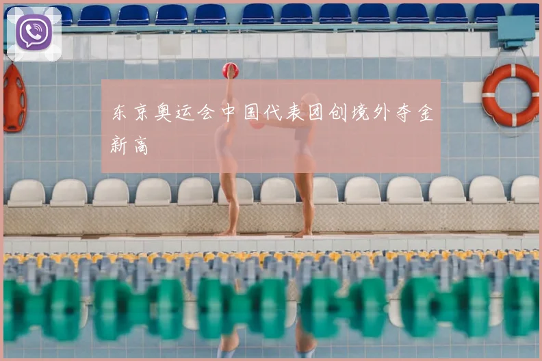 东京奥运会中国代表团创境外夺金新高
