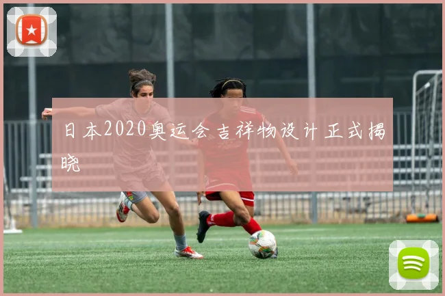 日本2020奥运会吉祥物设计正式揭晓