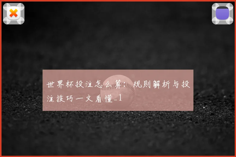 世界杯投注怎么算：规则解析与投注技巧一文看懂_1