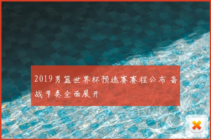 2019男篮世界杯预选赛赛程公布 备战节奏全面展开