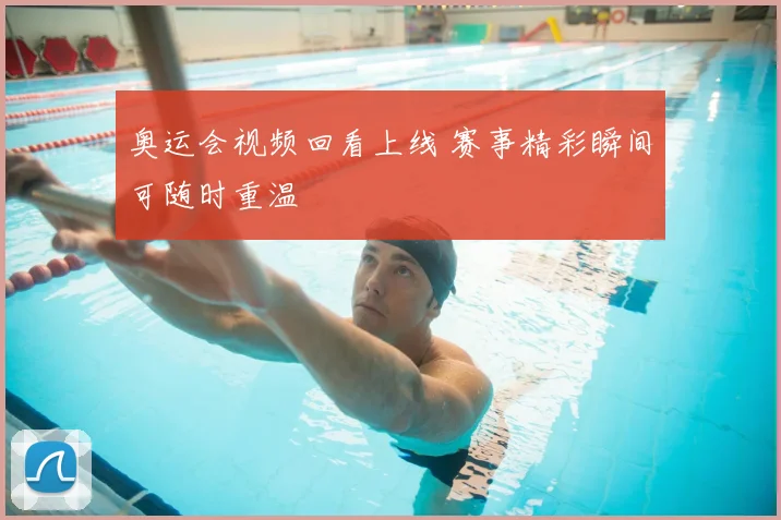 奥运会视频回看上线 赛事精彩瞬间可随时重温