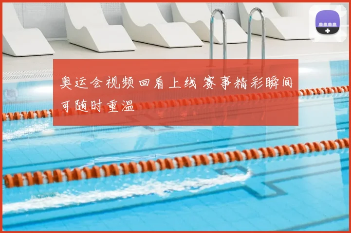 奥运会视频回看上线 赛事精彩瞬间可随时重温
