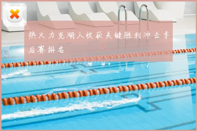 热火力克湖人收获关键胜利冲击季后赛排名